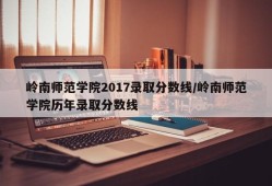 岭南师范学院2017录取分数线/岭南师范学院历年录取分数线
