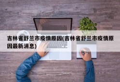 吉林省舒兰市疫情原因(吉林省舒兰市疫情原因最新消息)