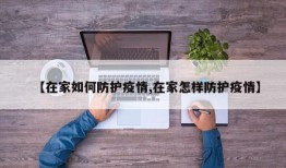 【在家如何防护疫情,在家怎样防护疫情】