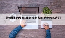 【沙利多的见解,找到沙利多的手迹怎么进门】
