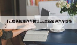 【云度新能源汽车价位,云度新能源汽车价格】