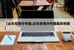 【山东疫情分布图,山东疫情分布图最新地图】