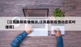 【江苏最新疫情情况,江苏最新疫情动态实时播报】