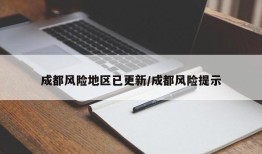 成都风险地区已更新/成都风险提示