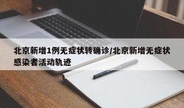 北京新增1例无症状转确诊/北京新增无症状感染者活动轨迹
