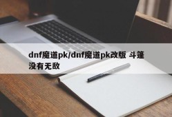 dnf魔道pk/dnf魔道pk改版 斗篷没有无敌