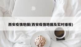 西安疫情地图(西安疫情地图及实时播报)