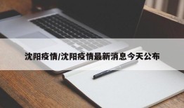 沈阳疫情/沈阳疫情最新消息今天公布