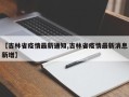 【吉林省疫情最新通知,吉林省疫情最新消息新增】