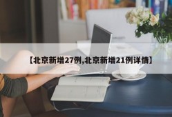 【北京新增27例,北京新增21例详情】