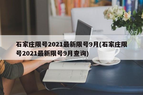 石家庄限号2021最新限号9月(石家庄限号2021最新限号9月查询)