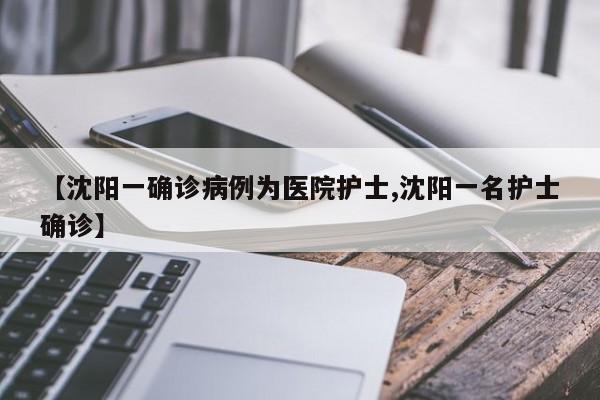 【沈阳一确诊病例为医院护士,沈阳一名护士确诊】