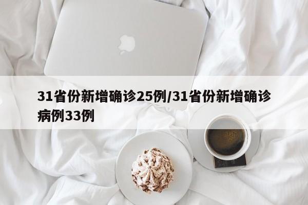 31省份新增确诊25例/31省份新增确诊病例33例