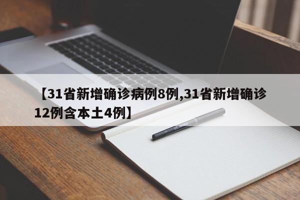 【31省新增确诊病例8例,31省新增确诊12例含本土4例】