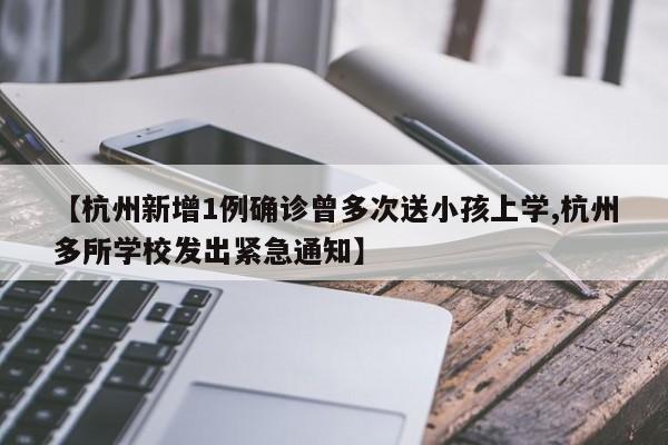 【杭州新增1例确诊曾多次送小孩上学,杭州多所学校发出紧急通知】